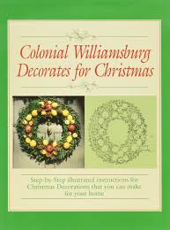 Get historic context from the locals a. Colonial Williamsburg Decorates For Christmas Step By Step Illustrated Instructions For Christmas Decorations That You Can Make For Your Home Amazon De Oliver Libby H Babb Betty Booth Elizabeth Kent Betsy Marquardt M Fremdsprachige Bucher