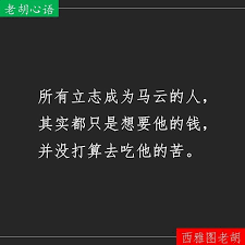所有立志成为马云的人其实都只是想要他的钱并没打算去吃他的苦 心情故事 人生感悟 西雅图老胡 老胡心语 胡批乱注