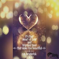 It S That Heart Of Gold And Stardust Soul That Make You Beautiful R M Broderick True Beauty Quotes Makes You Beautiful How To Memorize Things