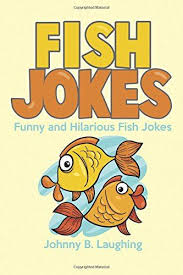 Fish Jokes Funny And Hilarious Fish Jokes Animal Jokes Volume 6 Price 5 99 Fishing Jokes Fishing Quotes Funny Funny Jokes To Tell