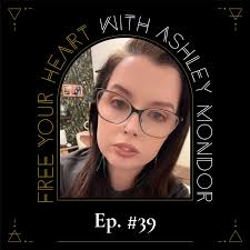 Free Your Heart with Ashley Mondor
