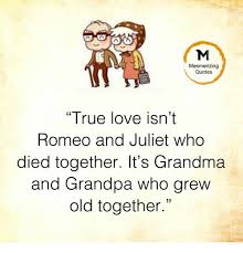 We did not find results for: Mesmerizing Quotes True Love Isn T Romeo And Juliet Who Died Together It S Grandma And Grandpa Who Grew Old Together Grandma Meme On Ballmemes Com