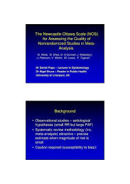 Cohort studies • selection (4) • comparability (1) • outcome (3) • a study can be awarded a maximum of one star for each numbered item within the. The Newcastle Ottawa Scale Evidence Based Public Health