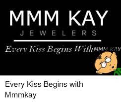 Mmm Kay J E W E L E R S Every Kiss Begins With Mmmkay Every Kiss Begins With Mmmkay Meme On Me Me