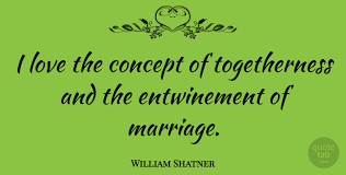 Enjoy william shatner famous quotes. William Shatner I Love The Concept Of Togetherness And The Entwinement Of Quotetab