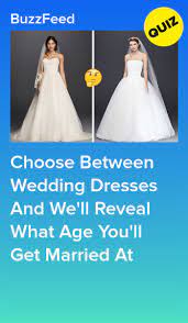 Choose Between Wedding Dresses And We Ll Reveal What Age You Ll Get Married At Wedding Quiz Buzzfeed Wedding Quiz Dress Quizzes