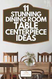 The rule of thumb in the use of a centerpiece is to use smaller sizes that would not be causing hitches when serving. 11 Stunning Dining Room Table Centerpiece Ideas Home Decor Bliss