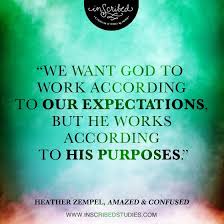 We Want God To Work According To Our Expectations But He Works According To His Purposes Amazedandconfused Inscribedst Womens Bible Study Bible Women Words
