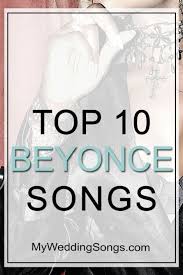 Best Beyonce Songs Top 10 All Time Beyonce Songs Best Beyonce Songs Beyonce Wedding Songs