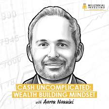 Cash Uncomplicated: Wealth Building Mindset w/ Aaron Nannini