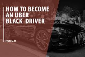 How To Become An Uber Black Driver Driver Requirements