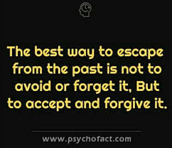 The Best Way To Escape The Past Is Not To Forget It But To Accept And Forgive It Positive Quotes Meaningful Quotes Inspirational Words