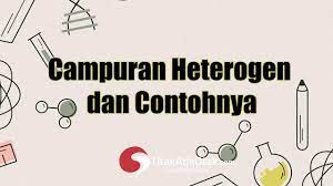 Sebutkan Tiga Contoh Campuran Heterogen Berbagai Contoh Materi Cute766