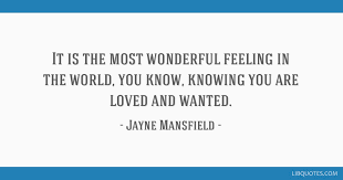 Enjoy the best jayne mansfield quotes at brainyquote. It Is The Most Wonderful Feeling In The World You Know Knowing You Are Loved And