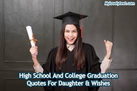 Tell him how happy and proud you are. Graduation Quotes For Daughter High School College Wishes