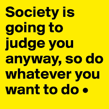 Maybe you would like to learn more about one of these? Society Is Going To Judge You Anyway So Do Whatever You Want To Do Post By Lirpae On Boldomatic