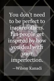 You Don T Need To Be Perfect To Inspire Others Let People Get Inspired By How You Deal With Inspirational Quotes Inspiring Quotes About Life Quotable Quotes