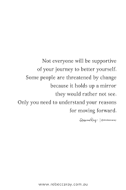 Not Everyone Will Be Supportive Of Your Journey To Better Yourself Some People Are Threate Supportive Friends Quotes People Change Quotes Understanding Quotes