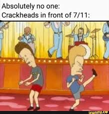 Absolutely No One Crackheads In Front Of 7 11 Ifunny Funniest Hilarious Memes Funny Memes Funny Photo Memes