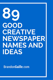 List Of 101 Good Creative Newspaper Names And Ideas Newspaper Names Catchy Names Magazine Name Ideas