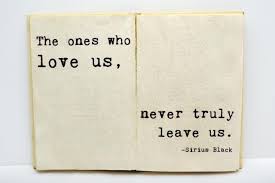 The Ones That Love Us Never Really Leave Us Wallpaper The Ones Who Love Us Never Truly Leave Us Sirius Black Harry Potter Quotes Harry Potter Wallpaper Harry Potter Fanfiction