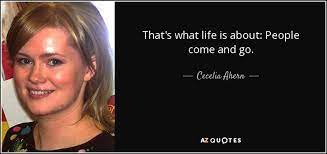 Cecelia Ahern Quote That S What Life Is About People Come And Go
