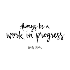 Always Be A Work In Progress Life Quotes Quotes Positive Quotes Quote Inspiring Motivation Motivational Quotes Words Quotes Inspirational Words Words