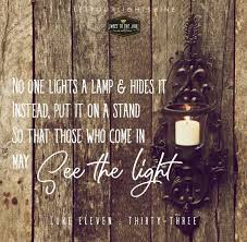 No One Lights A Lamp Hides It Instead Put It On A Stand So That Those Who Come In May See The Light Lu Let Your Light Shine One Light