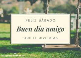 Buenos días, ¡el sábado ya está aquí! Imagenes Y Frases Bonitas De Feliz Sabado