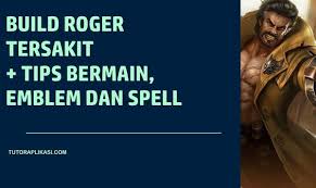 Build Roger Tersakit Emblem Spell Dan Guide Season 19 Tutoraplikasi Com
