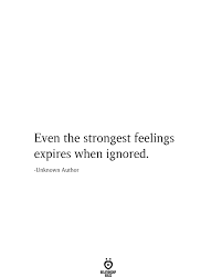 Even The Strongest Feelings Expires Being Ignored Quotes Ignore Me Quotes Tired Quotes Relationship