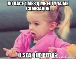 Menu to switch to referent editing mode. No Hace 1 Mes Q Me Fui Y Ya Me Cambiaron O Sea Que Pedo Meme De Osea Que Pedo Imagenes Memes Generadormemes
