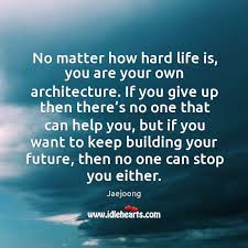 No Matter How Hard Life Is You Are Your Own Architecture If Idlehearts
