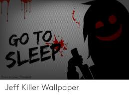 Killers hd wallpapers, desktop and phone wallpapers. Go To Sleep Made By Sweet Psychopath Jeff Killer Wallpaper Go To Sleep Meme On Me Me