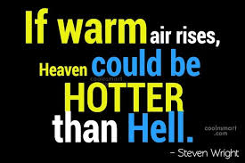 More colorful texas sayings than you can shake a stick at wise and witty ways to talk texan. Steven Wright Quote If Warm Air Rises Heaven Could Be Hotter Than Hell Steven Coolnsmart