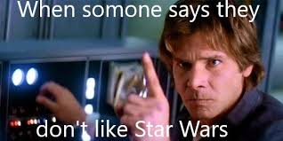 When Someone Say They Don T Like Star Wars Star Wars Memes Star Wars War