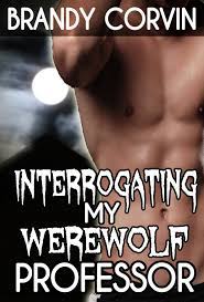 Interrogating My Werewolf Professor eBook by Brandy Corvin - EPUB Book |  Rakuten Kobo United States