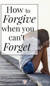 Forgiveness means that you have given yourself the s. How To Forgive When You Can T Forget Flourishing Today