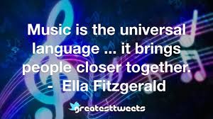 Music is a language, you see, a universal language. Ella Fitzgerald Quotes Greatesttweets Com