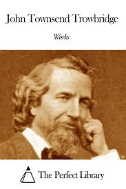 Works of John Townsend Trowbridge eBook by John Townsend Trowbridge