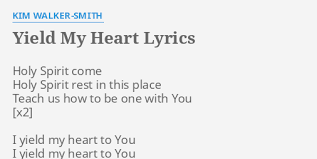 F#m d oh yeah, oh yeah. Yield My Heart Lyrics By Kim Walker Smith Holy Spirit Come Holy