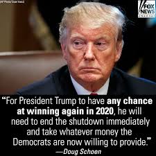 In a recent Fox News op-ed, Doug Schoen writes that if President Donald J.  Trump wants to win re-election in 2020, he needs to end the government  shutdown now. https://fxn.ws/2DddTFZ