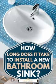 There may be some slight deviations for special situations or designs, but once. How Long Does It Take To Install A New Bathroom Sink Home Decor Bliss