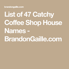 250 Real Catchy Coffee Shop House Names Cake Business Names Coffee Shop Names Errand Business