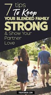  7 Tips To Keep Your Blended Family Strong Show Your Partner Love Blended Families Advice Family Advice Blended Family