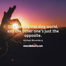 One S A Dog Eat Dog World And The Other One S Just The Opposite Idlehearts
