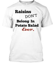 Welcome to my channel and i appreciate y'all for tuning in(if you haven't already) subscribe!! No Raisins2 Raisins Don T In Belong Potato Salad Ever Products From Tee Chaserz