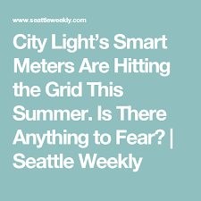 City Light S Smart Meters Are Hitting The Grid This Summer Is There Anything To Fear Seattle Weekly City Lights Grid Metering
