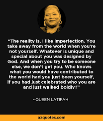 Queen Latifah Quote The Reality Is I Like Imperfection You Take Away From
