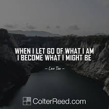 When I Let Go Of What I Am I Become What I Might Be Lao Tzu Colter Reed